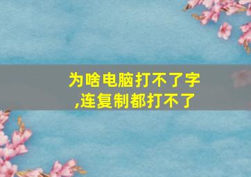 为啥电脑打不了字,连复制都打不了