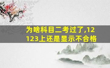 为啥科目二考过了,12123上还是显示不合格