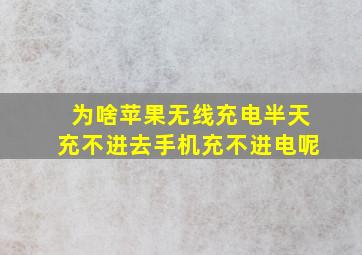 为啥苹果无线充电半天充不进去手机充不进电呢