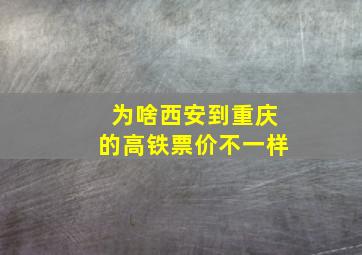 为啥西安到重庆的高铁票价不一样