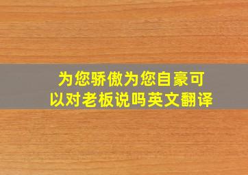 为您骄傲为您自豪可以对老板说吗英文翻译