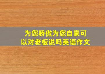 为您骄傲为您自豪可以对老板说吗英语作文