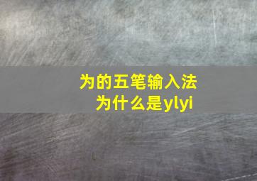 为的五笔输入法为什么是ylyi