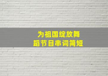 为祖国绽放舞蹈节目串词简短