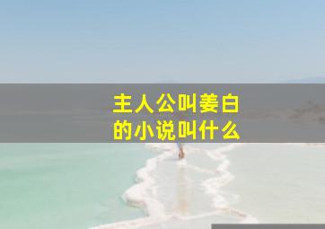 主人公叫姜白的小说叫什么