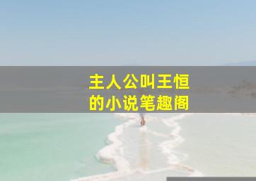 主人公叫王恒的小说笔趣阁