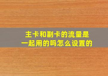 主卡和副卡的流量是一起用的吗怎么设置的