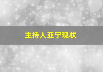 主持人亚宁现状