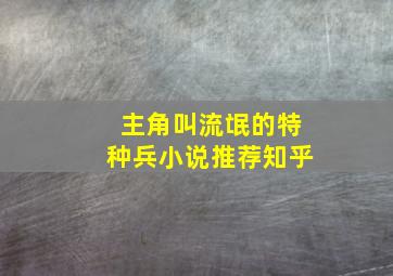 主角叫流氓的特种兵小说推荐知乎