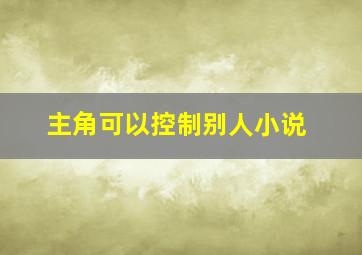 主角可以控制别人小说