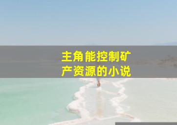 主角能控制矿产资源的小说