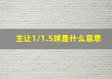 主让1/1.5球是什么意思