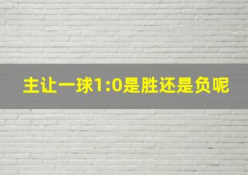 主让一球1:0是胜还是负呢