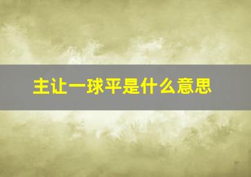 主让一球平是什么意思