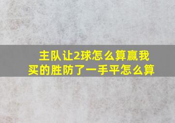 主队让2球怎么算赢我买的胜防了一手平怎么算