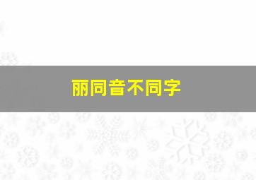 丽同音不同字