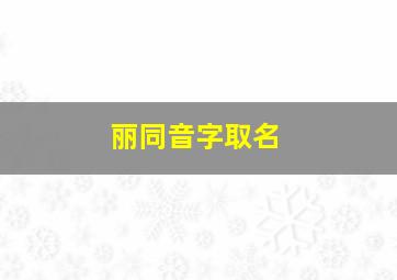 丽同音字取名