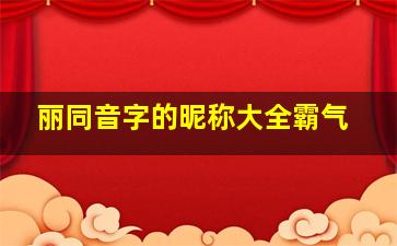 丽同音字的昵称大全霸气