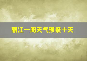 丽江一周天气预报十天