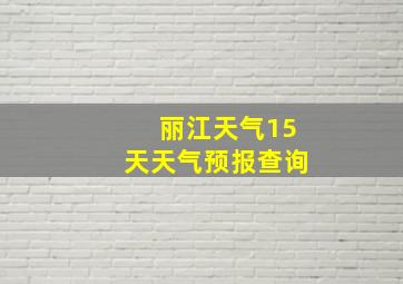 丽江天气15天天气预报查询