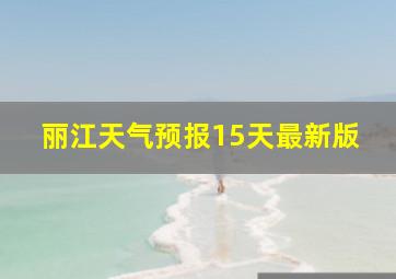 丽江天气预报15天最新版