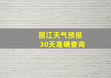 丽江天气预报30天准确查询