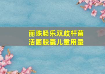 丽珠肠乐双歧杆菌活菌胶囊儿童用量