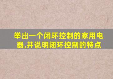 举出一个闭环控制的家用电器,并说明闭环控制的特点