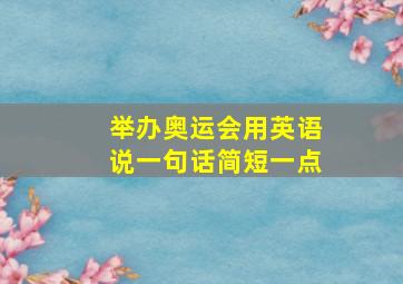 举办奥运会用英语说一句话简短一点