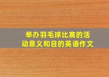 举办羽毛球比赛的活动意义和目的英语作文