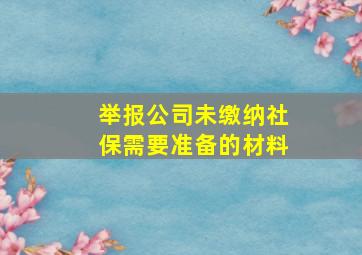 举报公司未缴纳社保需要准备的材料