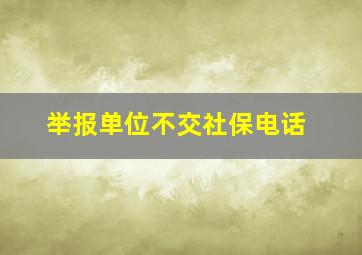 举报单位不交社保电话