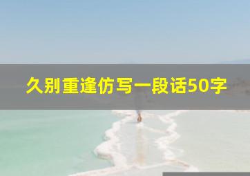 久别重逢仿写一段话50字