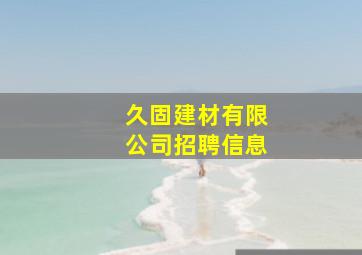 久固建材有限公司招聘信息