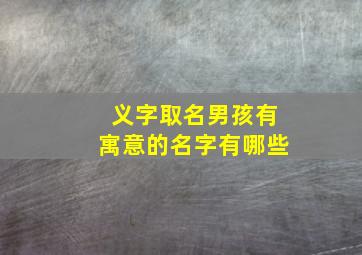 义字取名男孩有寓意的名字有哪些