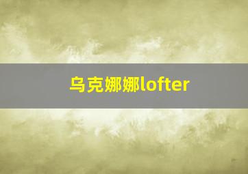 乌克娜娜lofter