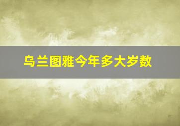 乌兰图雅今年多大岁数