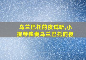 乌兰巴托的夜试听,小提琴独奏乌兰巴托的夜