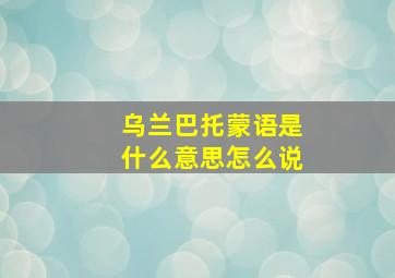 乌兰巴托蒙语是什么意思怎么说