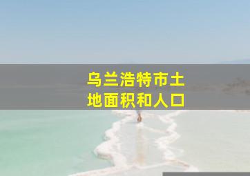 乌兰浩特市土地面积和人口