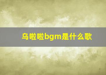 乌啦啦bgm是什么歌