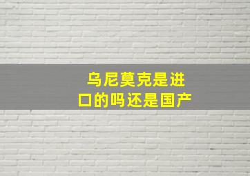 乌尼莫克是进口的吗还是国产