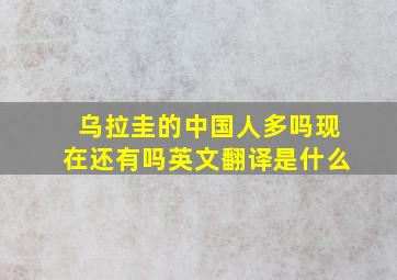 乌拉圭的中国人多吗现在还有吗英文翻译是什么