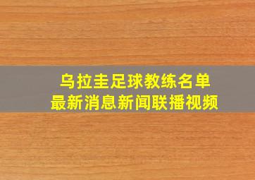 乌拉圭足球教练名单最新消息新闻联播视频