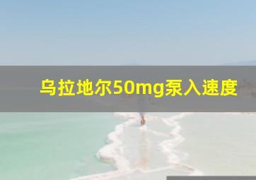 乌拉地尔50mg泵入速度