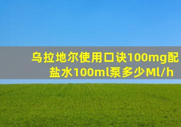 乌拉地尔使用口诀100mg配盐水100ml泵多少Ml/h