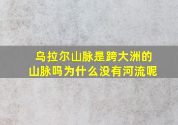 乌拉尔山脉是跨大洲的山脉吗为什么没有河流呢