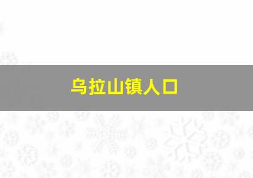 乌拉山镇人口