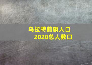 乌拉特前旗人口2020总人数口