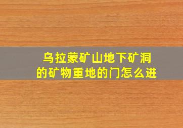 乌拉蒙矿山地下矿洞的矿物重地的门怎么进